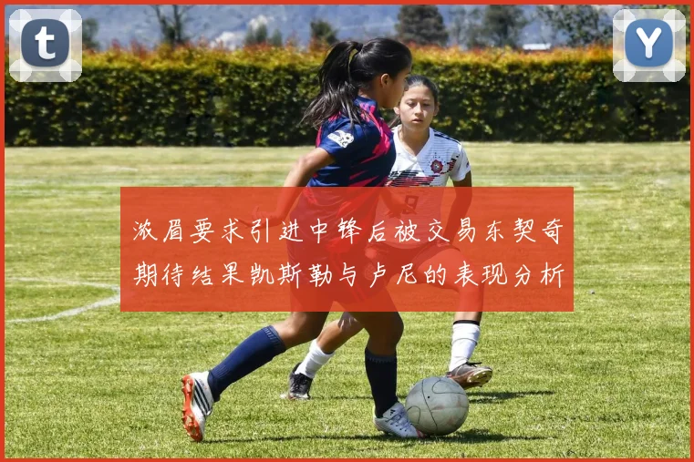 浓眉要求引进中锋后被交易东契奇期待结果凯斯勒与卢尼的表现分析