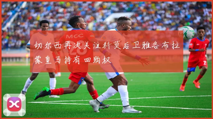 切尔西再次关注科莫后卫雅各布拉蒙皇马持有回购权